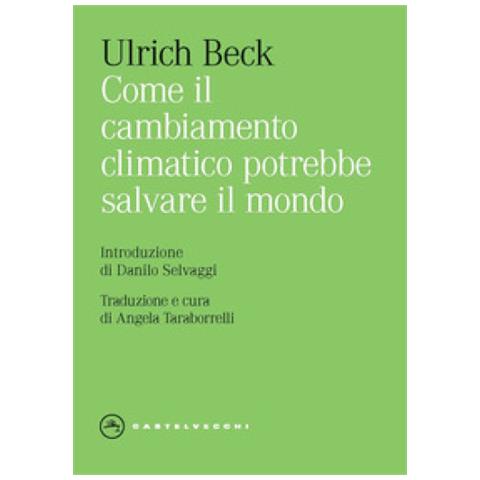 Ulrich Beck - Come Il Cambiamento Climatico Potrebbe Salvare Il Mondo - Foto 1