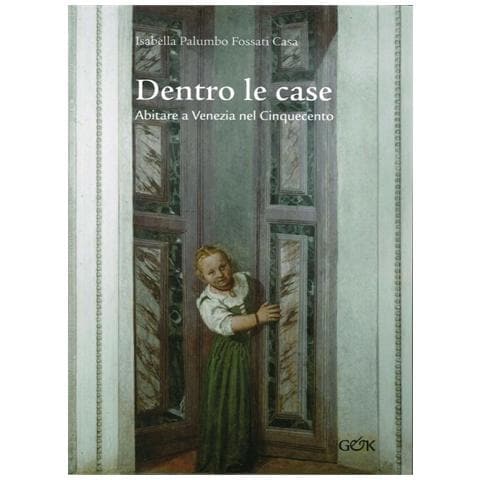 Isabella Palumbo Fossati Casa - Dentro le case. Abitare a Venezia nel Cinquecento - Foto 1