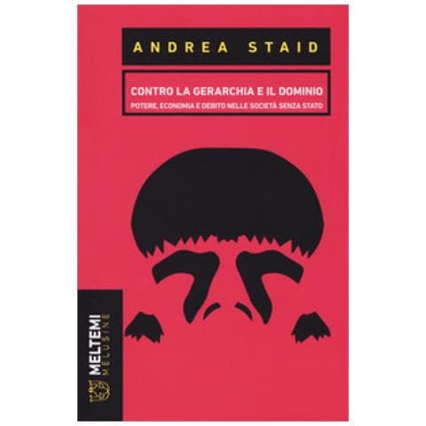 Andrea Staid - Contro La Gerarchia E Il Dominio. Potere, Economia E Debito Nelle Società Senza Stato - Foto 1