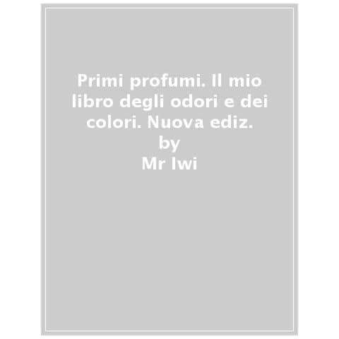 Mr Iwi - Primi profumi. Il mio libro degli odori e dei colori. Nuova ediz. - Foto 1