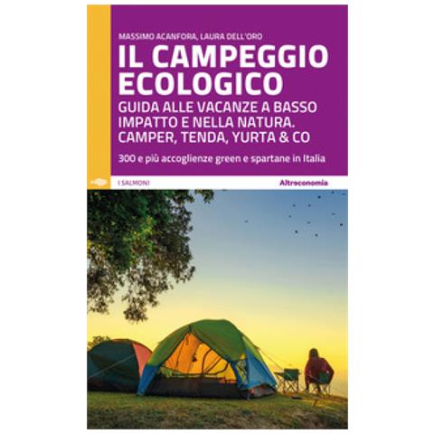 Massimo Acanfora - Il campeggio ecologico. Guida alle vacanze a basso impatto e nella natura. Camper, tenda, yurta & co. 300 e più accoglienze green e spartane in Italia - Foto 1