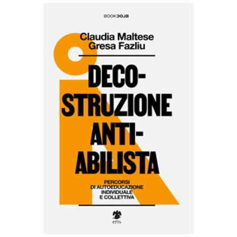 Claudia Maltese - Decostruzione antiabilista. Percorsi di autoeducazione individuale e collettiva - Foto 1