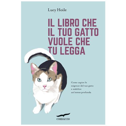 Lucy Hoile - Il Libro Che Il Tuo Gatto Vuole Che Tu Legga. Come Capire Le Esigenze Del Tuo Gatto E Stabilire Un'intesa Profonda - Foto 2