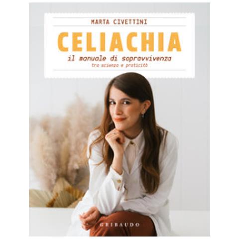 Marta Civettini - Celiachia. Il Manuale Di Sopravvivenza Tra Scienza E Praticità - Foto 1