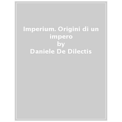 Daniele De Dilectis - Imperium. Origini Di Un Impero - Foto 1