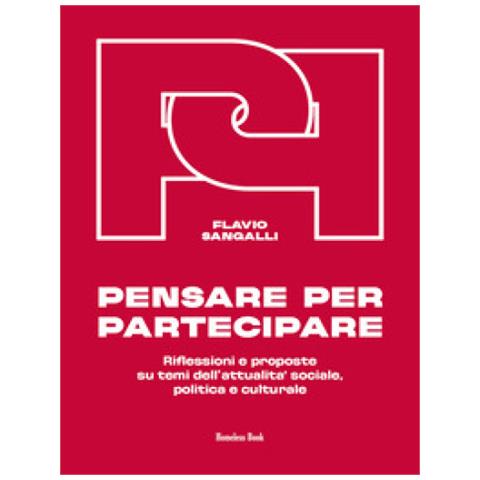 Flavio Sangalli - Pensare Per Partecipare. Riflessioni E Proposte Su Temi Dell'attualità Sociale, Politica E Culturale - Foto 1