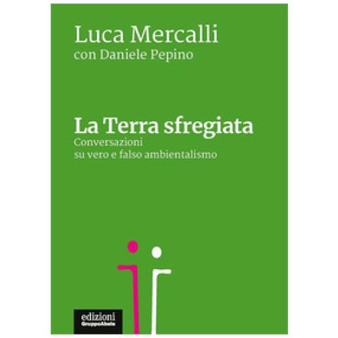 Luca Mercalli - La Terra sfregiata. Conversazioni su vero e falso ambientalismo - Foto 1