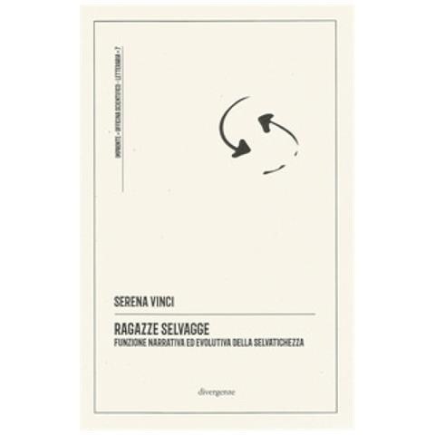 Serena Vinci - Ragazze Selvagge. Funzione Narrativa Ed Evolutiva Della Selvatichezza. Ediz. Integrale - Foto 1