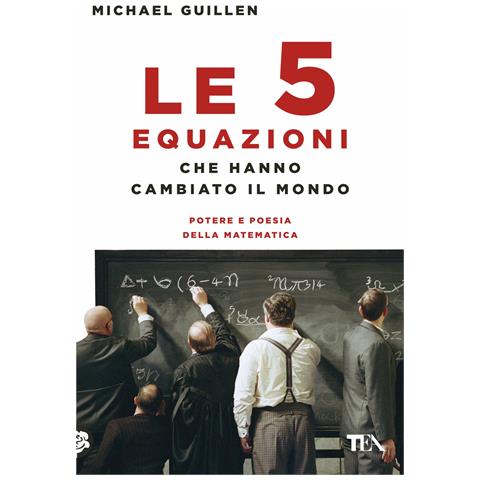 Michael Guillen - Le cinque equazioni che hanno cambiato il mondo. Potere e poesia della matematica - Foto 1