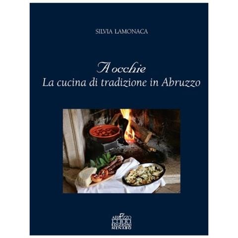 Silvia Lamonaca - A occhie. La cucina di tradizione in Abruzzo - Foto 2