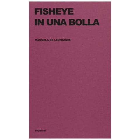 Manuela De Leonardis - Fisheye In Una Bolla. Ediz. Integrale - Foto 1