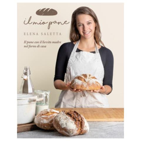 Elena Saletta - Il Mio Pane. Il Pane Con Il Lievito Madre Nel Forno Di Casa - Foto 1