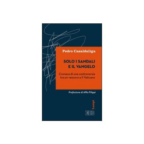Pedro Casaldaliga - Solo i sandali e il Vangelo. Cronaca di una controversia tra un vescovo e il Vaticano - Foto 1