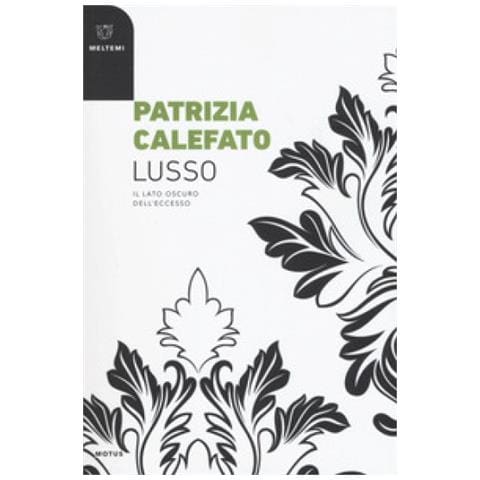 Patrizia Calefato - Lusso. Il lato oscuro dell'eccesso - Foto 1