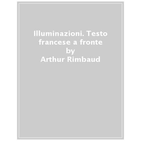 Arthur Rimbaud - Illuminazioni. Testo France A Fronte - Foto 1