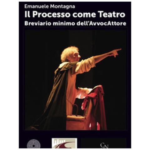 Emanuele Montagna - Il Processo Come Teatro. Breviario Minimo Dell'avvocattore - Foto 1