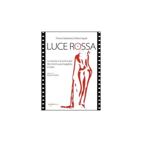 Franco Grattarola - Luce rossa. La nascita e le prime fasi del cinema pornografico in Italia - Foto 1