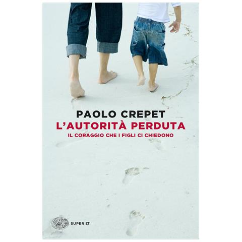 Paolo Crepet - L'autorità Perduta. Il Coraggio Che I Figli Ci Chiedono - Foto 2