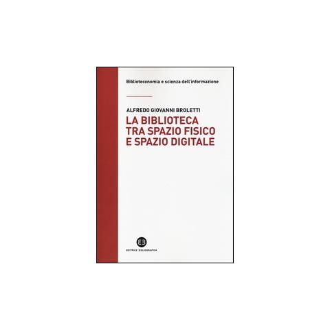 Alfredo Giovanni Broletti - La biblioteca tra spazio fisico e spazio digitale. Evoluzione di un modello - Foto 1
