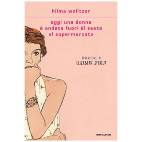 Hilma Wolitzer - Oggi Una Donna È Andata Fuori Di Testa Al Supermercato - Foto 1