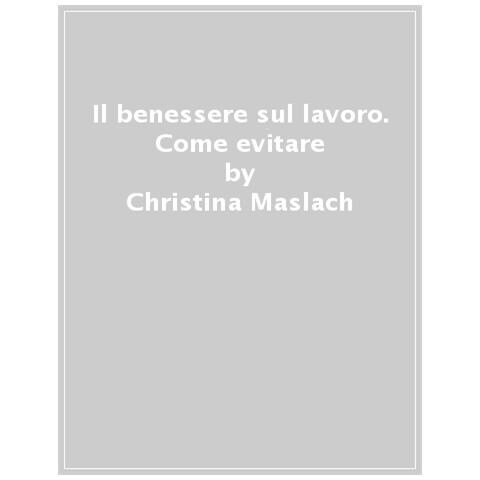 Christina Maslach - Il benessere sul lavoro. Come evitare il burnout e valorizzare le relazioni professionali - Foto 1