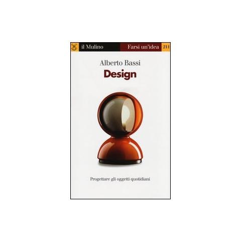 Alberto Bassi - Design. Progettare gli oggetti quotidiani - Foto 1
