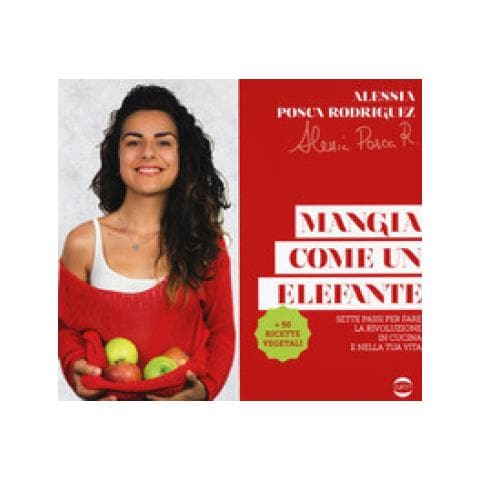 Alessia Posca Rodriguez - Mangia Come Un Elefante. Sette Passi Per Fare La Rivoluzione In Cucina E Nella Tua Vita - Foto 1