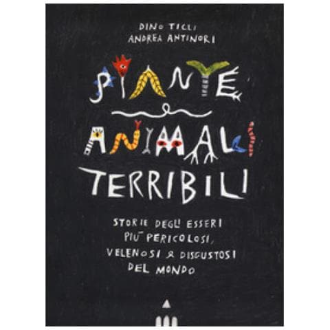 Dino Ticli - Piante e animali terribili. Storie degli esseri più pericolosi, velenosi e disgustosi del mondo. Ediz. a colori - Foto 1