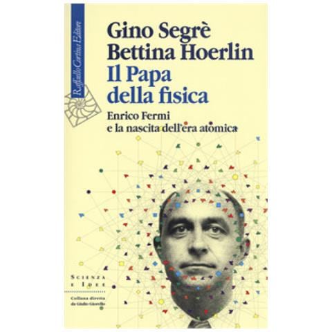 Gino Segrè - Il papa della fisica. Enrico Fermi e la nascita dell'era atomica - Foto 1