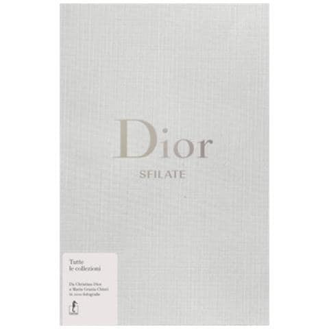 Alexander Fury - Dior. Sfilate. Tutte Le Collezioni Da Christian Dior A Maria Grazia Chiuri - Foto 1