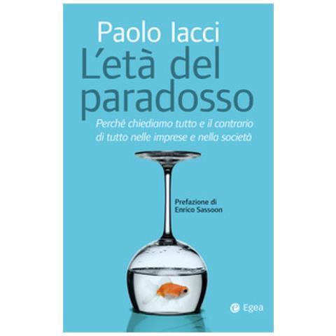 Paolo Iacci - Età Del Paradosso. Perché Chiediamo Tutto E Il Contrario Di Tutto Nelle Imprese E Nella Società - Foto 2