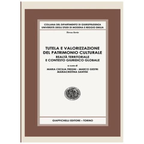 M. Cecilia Fregni - Tutela e valorizzazione del patrimonio culturale. Realtà territoriale e contesto giuridico globale - Foto 1