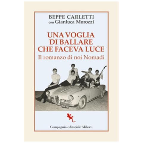 Beppe Carletti - Una voglia di ballare che faceva luce. Il romanzo di noi Nomadi - Foto 1