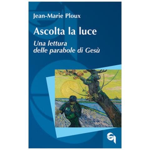 Jean-Marie Ploux - Ascolta la luce. Una lettura delle parabole di Gesù - Foto 1