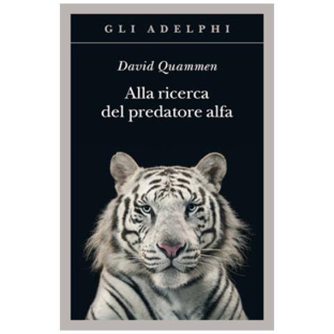 David Quammen - Alla Ricerca Del Predatore Alfa. Il Mangiatore Di Uomini Nelle Giungle Della Storia E Della Mente - Foto 1