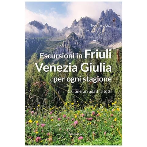 Tommaso Lizzi - Escursioni in Friuli Venezia Giulia per ogni stagione. 17 itinerari adatti a tutti - Foto 1