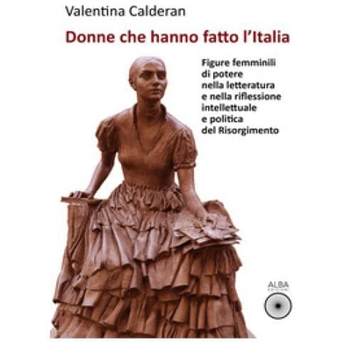 Valentina Calderan - Donne Che Hanno Fatto L'italia. Figure Femminili Di Potere Nella Letteratura E Nella Riflessione Intellettuale E Politica Del Risorgimento - Foto 1