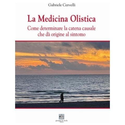 Gabriele Cervelli - La Medicina Olistica. Come Determinare La Catena Causale Che Dà Origine Al Sintomo - Foto 1