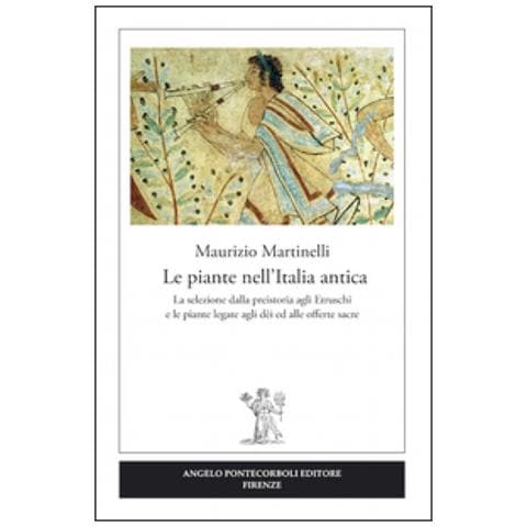 Maurizio Martinelli - Le piante nell'Italia antica. La selezione dalla preistoria agli etruschi e le piante legate agli dèi ed alle offerte sacre - Foto 1