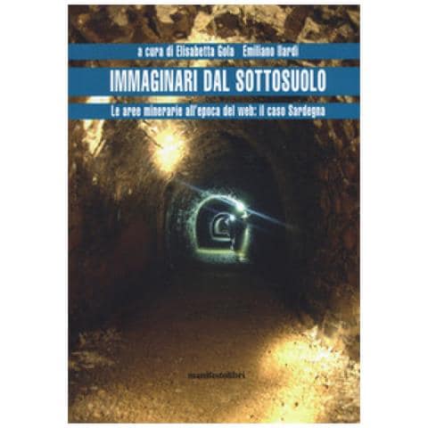 Elisabetta Gola - Immaginari dal sottosuolo. Le aree minerarie all'epoca del web: il caso Sardegna - Foto 1