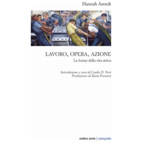 Hannah Arendt - Lavoro, Opera, Azione. Le Forme Della Vita Attiva - Foto 1