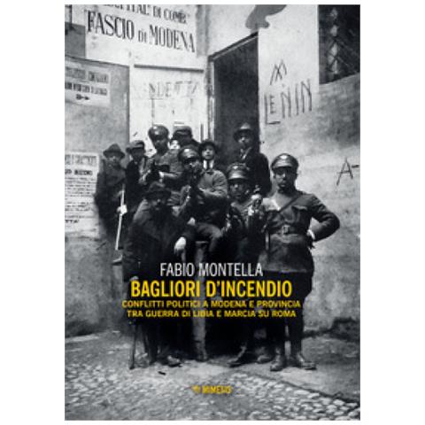 Fabio Montella - Bagliori D'incendio. Conflitti Politici A Modena E Provincia Tra Guerra Di Libia E Marcia Su Roma - Foto 2