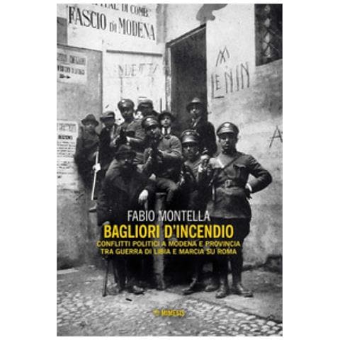 Fabio Montella - Bagliori D'incendio. Conflitti Politici A Modena E Provincia Tra Guerra Di Libia E Marcia Su Roma - Foto 1