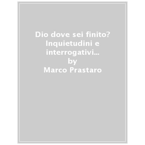 Marco Prastaro - Dio Dove Sei Finito? Inquietudini E Interrogativi Su Una Chiesa Che Diviene Minoranza - Foto 1