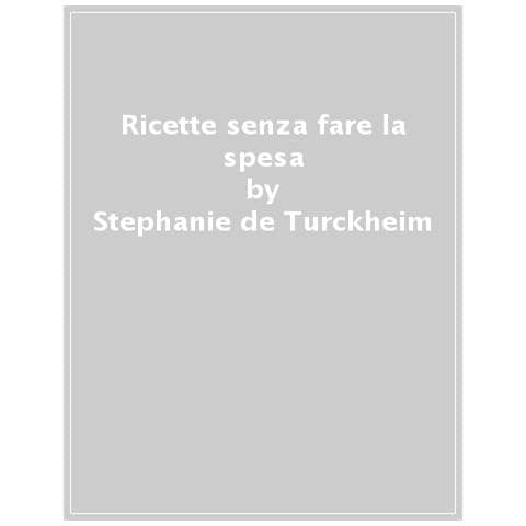Stephanie De Turckheim - Ricette Senza Fare La Spesa. I Tesori Nascosti E Inattesi Della Vostra Dispensa. Ediz. Illustrata - Foto 1