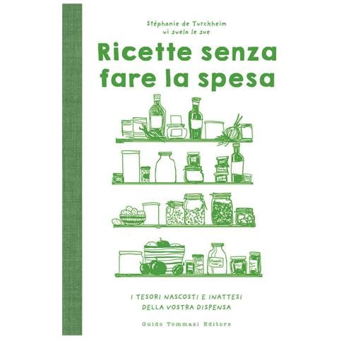 Stephanie De Turckheim - Ricette Senza Fare La Spesa. I Tesori Nascosti E Inattesi Della Vostra Dispensa. Ediz. Illustrata - Foto 2