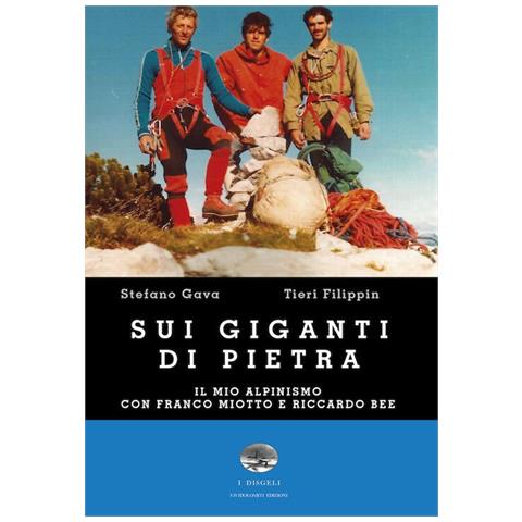 Stefano Gava - Sui giganti di pietra. Il mio alpinismo con Franco Miotto e Riccardo Bee - Foto 1