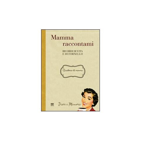 A. Gamannossi - Mamma raccontami. Ricordi di vita e di fornello - Foto 1