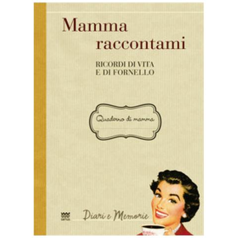 A. Gamannossi - Mamma raccontami. Ricordi di vita e di fornello - Foto 2