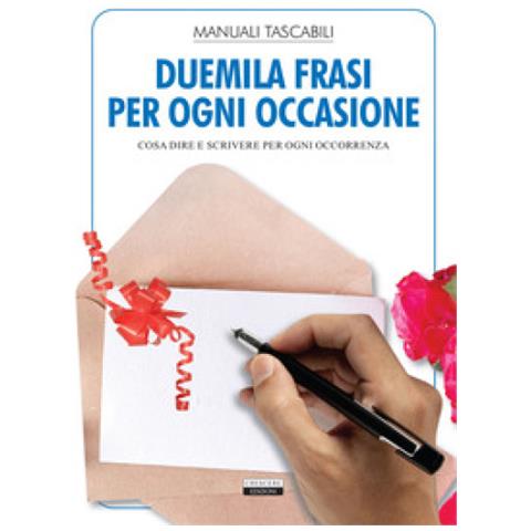Duemila Frasi Per Ogni Occasione. Cosa Dire E Scrivere Per Ogni Occorrenza - Foto 1